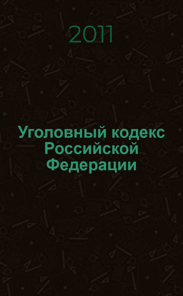 Уголовный кодекс Российской Федерации : текст с изменениями и дополнениями на 25 октября 2011 года : 13 июня 1996 года N° 63-ФЗ : принят Государственной Думой 24 мая 1996 года : одобрен Советом Федерации 5 июня 1996 года : (в ред. Федеральных законов от 27.05.1998 N° 77-ФЗ ... от 21.07.2011 N° 257-ФЗ)