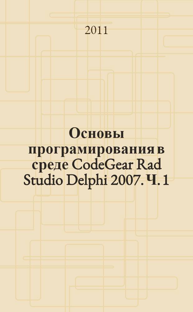 Основы програмирования в среде CodeGear Rad Studio Delphi 2007. Ч. 1