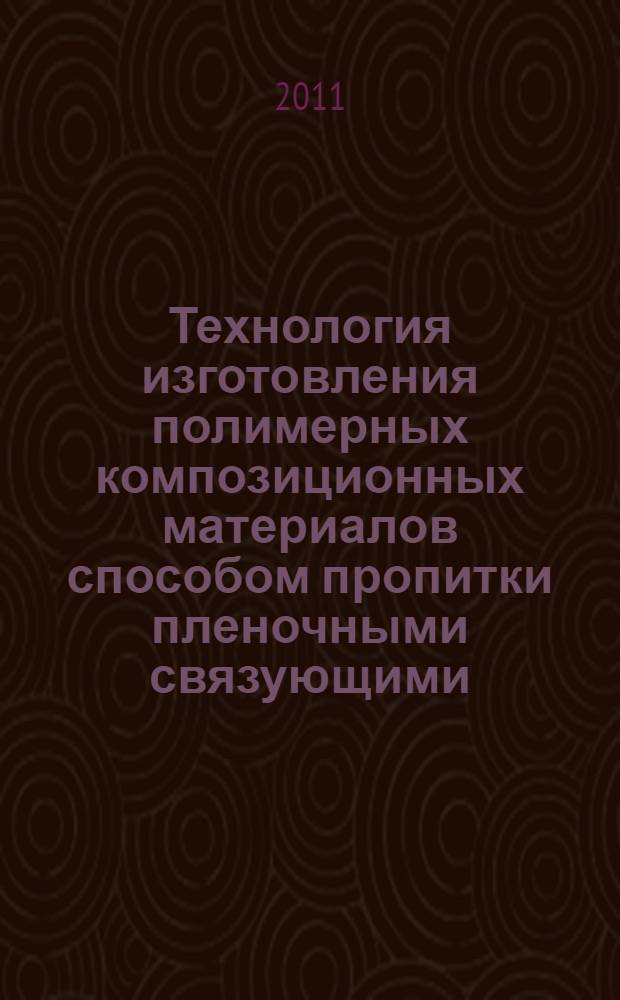 Технология изготовления полимерных композиционных материалов способом пропитки пленочными связующими : автореферат диссертации на соискание ученой степени кандидата технических наук : специальность 05.17.06 <Технология и переработка полимеров и композитов>