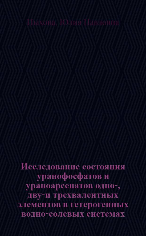 Исследование состояния уранофосфатов и ураноарсенатов одно-, двух- и трехвалентных элементов в гетерогенных водно-солевых системах : автореферат диссертации на соискание ученой степени кандидата химических наук : специальность 02.00.01 <Неорганическая химия>