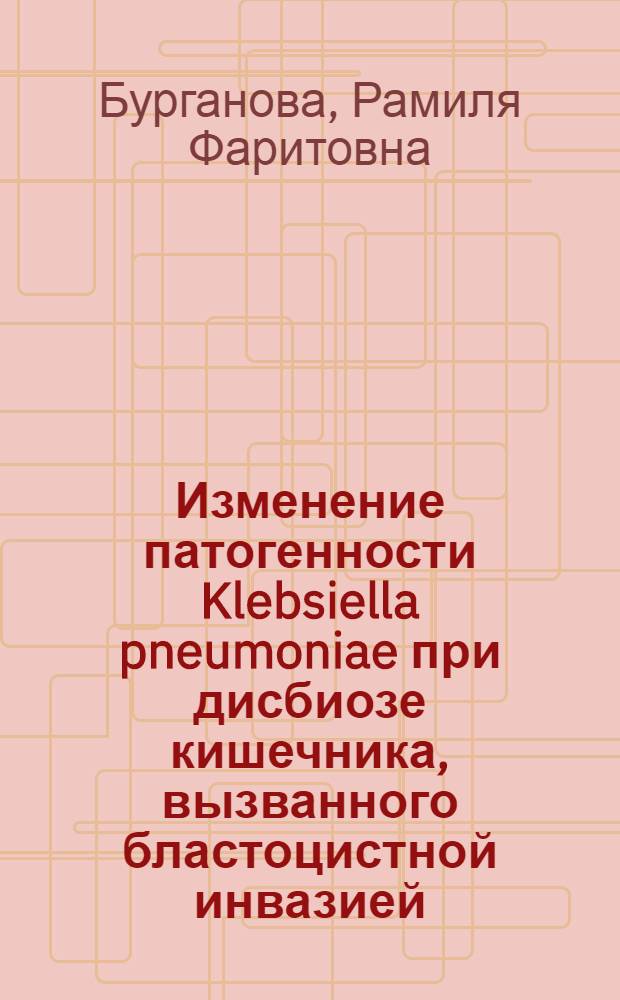 Изменение патогенности Klebsiella pneumoniae при дисбиозе кишечника, вызванного бластоцистной инвазией : автореферат диссертации на соискание ученой степени кандидата медицинских наук : специальность 03.02.03 <Микробиология>