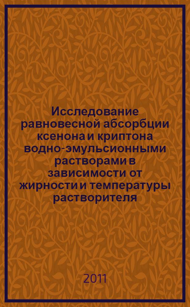 Исследование равновесной абсорбции ксенона и криптона водно-эмульсионными растворами в зависимости от жирности и температуры растворителя : автореферат диссертации на соискание ученой степени кандидата технических наук : специальность 05.04.03 <Машины и аппараты, процессы холодильной и криогенной техники, систем кондиционирования и жизнеобеспечения>