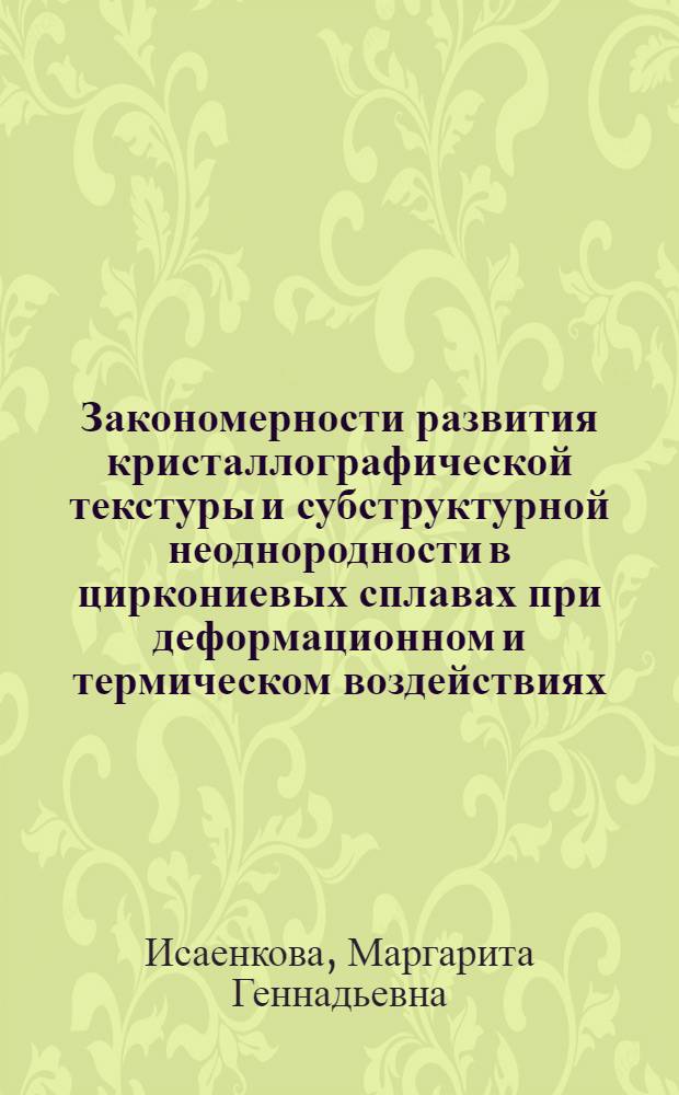 Закономерности развития кристаллографической текстуры и субструктурной неоднородности в циркониевых сплавах при деформационном и термическом воздействиях : автореферат диссертации на соискание ученой степени доктора физико-математических наук : специальность 01.04.07 <Физика конденсированного состояния>