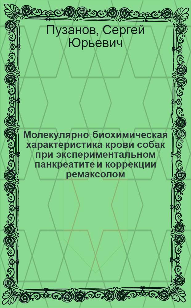 Молекулярно-биохимическая характеристика крови собак при экспериментальном панкреатите и коррекции ремаксолом : автореферат диссертации на соискание ученой степени кандидата билогических наук : специальность 06.02.01 <Диагностика болезней и терапия животных. Патология, онкология и морфология животных>