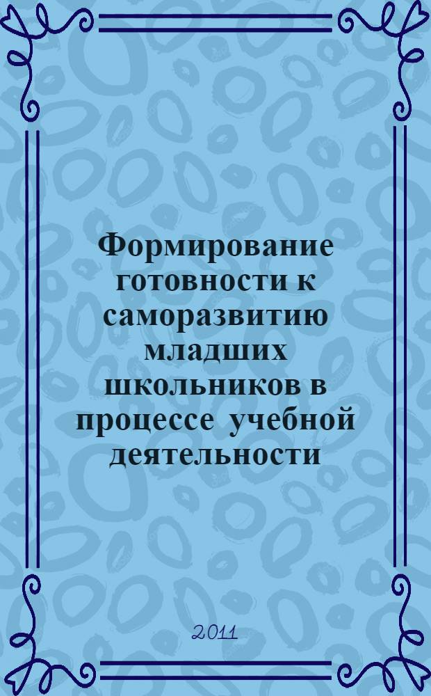 Формирование готовности к саморазвитию младших школьников в процессе учебной деятельности : автореферат диссертации на соискание ученой степени кандидата педагогических наук : специальность 13.00.01 <Общая педагогика, история педагогики и образования>