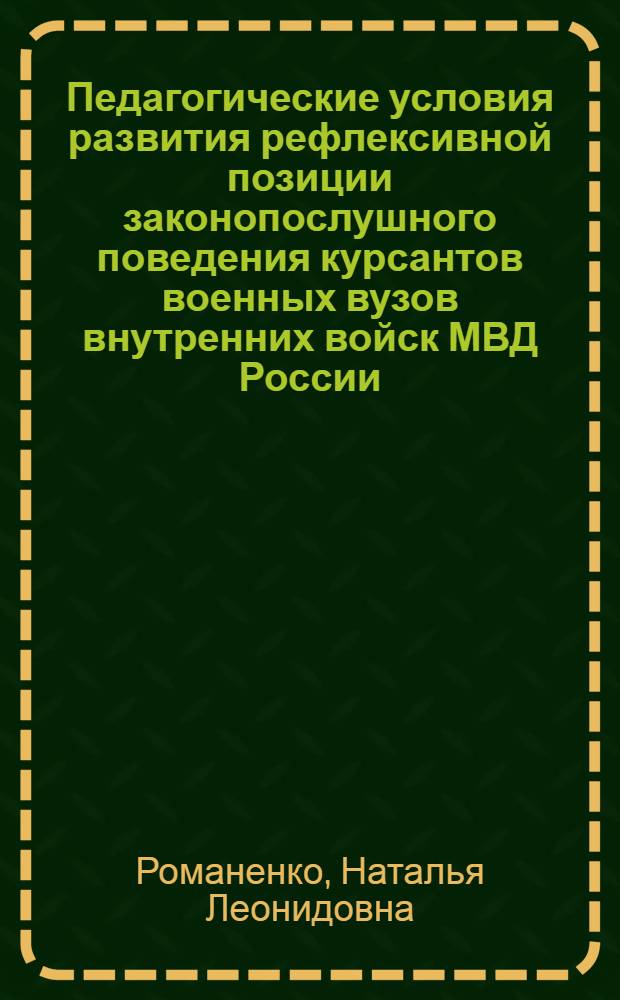 Педагогические условия развития рефлексивной позиции законопослушного поведения курсантов военных вузов внутренних войск МВД России : автореферат диссертации на соискание ученой степени кандидата педагогических наук : специальность 13.00.01 <Общая педагогика, история педагогики и образования>