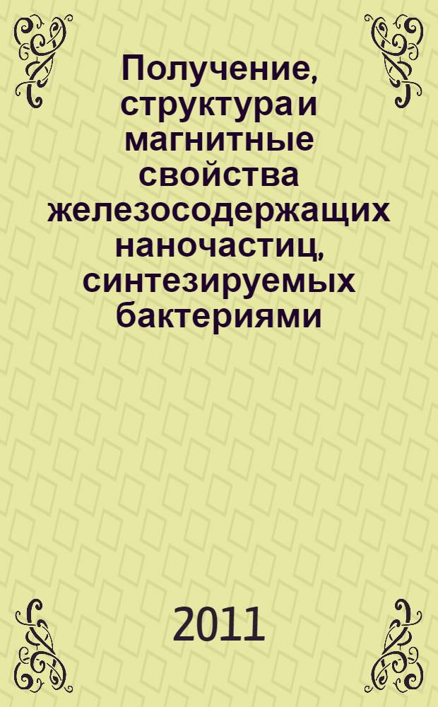 Получение, структура и магнитные свойства железосодержащих наночастиц, синтезируемых бактериями : автореферат диссертации на соискание ученой степени кандидата физико-математических наук : специальность 01.04.07 <Физика конденсированного состояния> : специальность 03.01.02 <Биофизика>