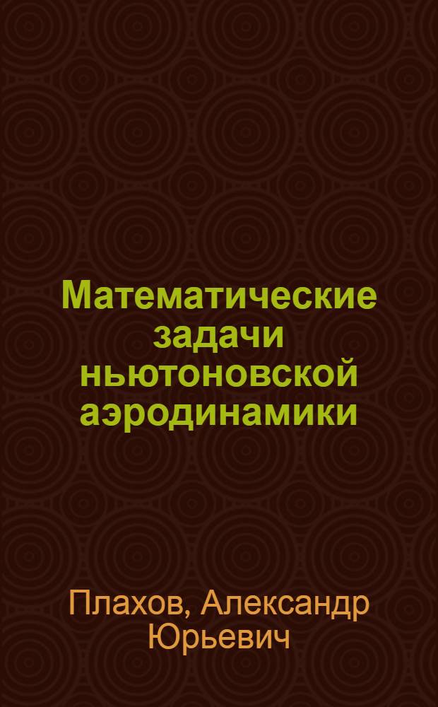 Математические задачи ньютоновской аэродинамики : автореферат диссертации на соискание ученой степени доктора физико-математиче : специальность 01.01.01 <Вещественный, комплексный и функциональный анализ>