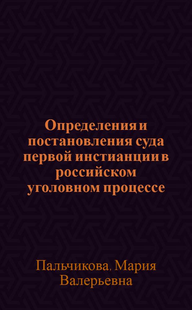 Определения и постановления суда первой инстианции в российском уголовном процессе : автореферат диссертации на соискание ученой степени кандидата юридических наук : специальность 12.00.09 <Уголовный процесс; криминалистика; оперативно-розыскная деятельность>