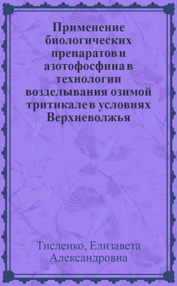 Применение биологических препаратов и азотофосфина в технологии возделывания озимой тритикале в условиях Верхневолжья : автореферат диссертации на соискание ученой степени кандидата сельскохозяйственных наук : специальность 06.01.01 <Общее земледелие>