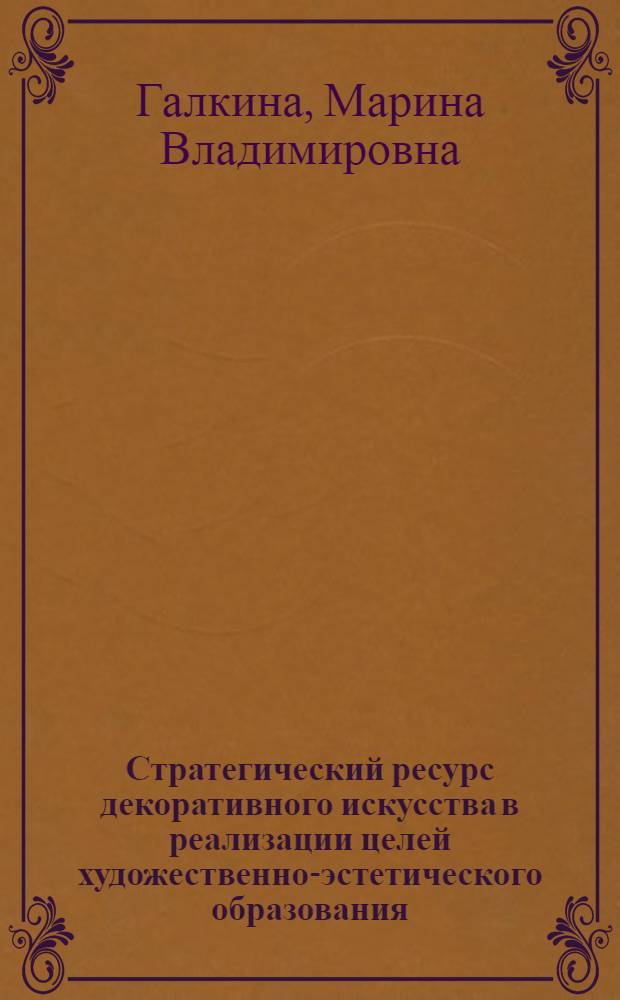 Стратегический ресурс декоративного искусства в реализации целей художественно-эстетического образования : автореферат диссертации на соискание ученой степени доктора педагогических наук : специальность 13.00.02 <Теория и методика обучения и воспитания по областям и уровням образования>