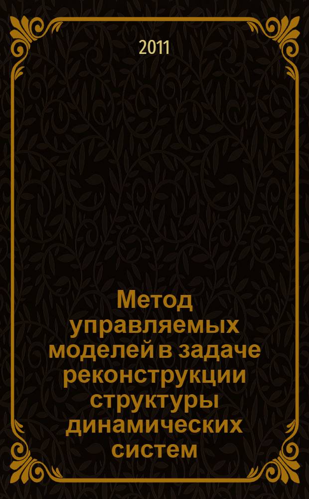 Метод управляемых моделей в задаче реконструкции структуры динамических систем : автореферат диссертации на соискание ученой степени кандидата физико-математических наук : специальность 01.01.02 <Дифференциальные уравнения, динамические системы и оптимальное управление>