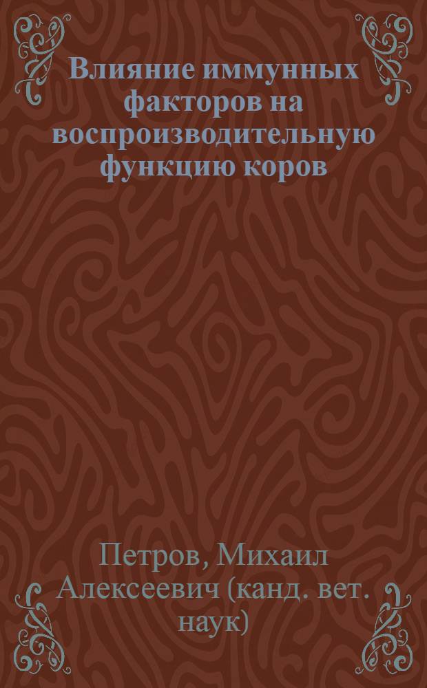 Влияние иммунных факторов на воспроизводительную функцию коров : автореферат диссертации на соискание ученой степени кандидата ветеринарных наук : специальность 06.02.06 <Ветеринарное акушерство и биотехника репродукции животных>