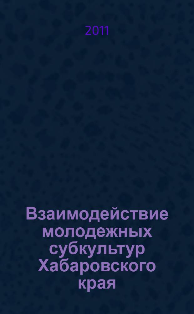 Взаимодействие молодежных субкультур Хабаровского края : автореферат диссертации на соискание ученой степени кандидата культурологии : специальность 24.00.01 <Теория и история культуры>