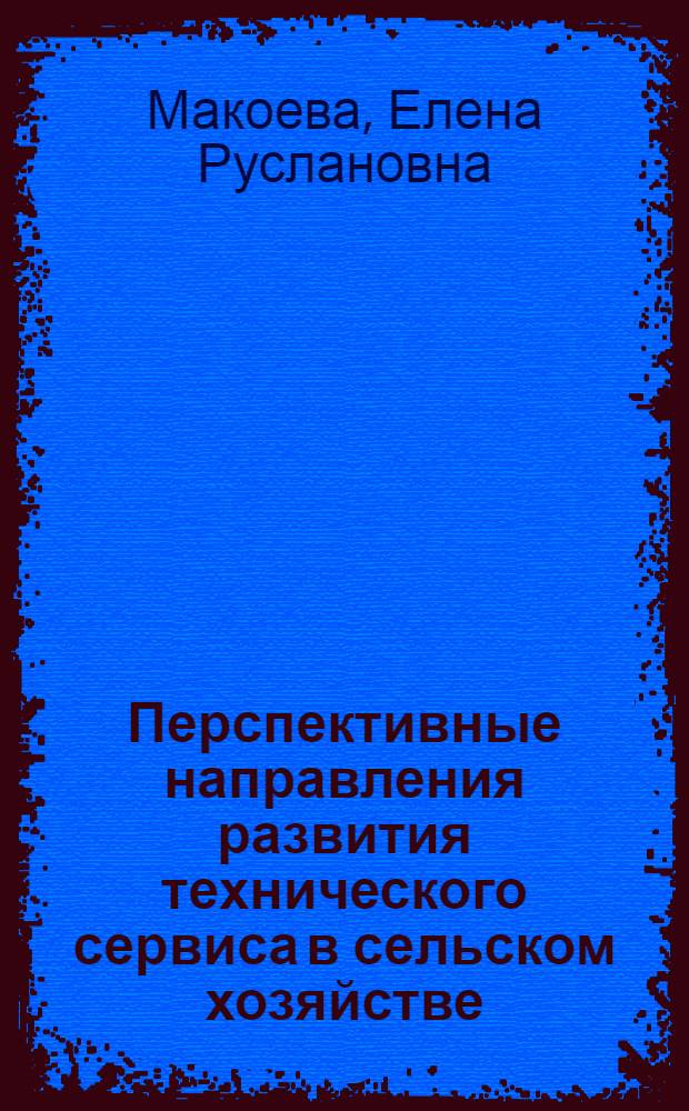 Перспективные направления развития технического сервиса в сельском хозяйстве : автореферат диссертации на соискание ученой степени кандидата экономических наук : специальность 08.00.05 <Экономика и управление народным хозяйством по отраслям и сферам деятельности>