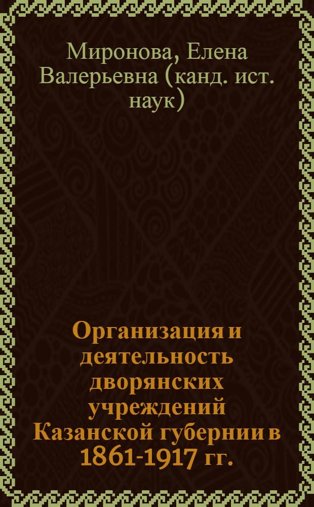 Организация и деятельность дворянских учреждений Казанской губернии в 1861-1917 гг. : автореферат диссертации на соискание ученой степени кандидата исторических наук : специальность 07.00.02 <Отечественная история>