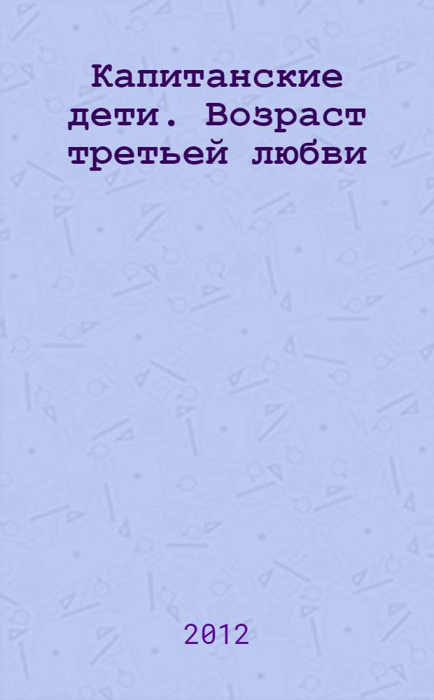 Капитанские дети. Возраст третьей любви : роман