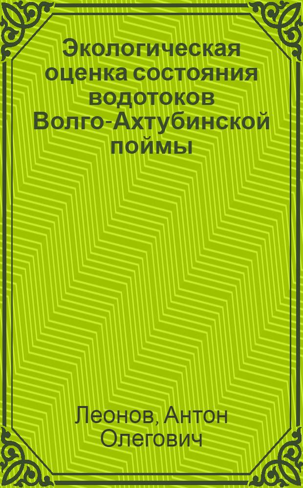 Экологическая оценка состояния водотоков Волго-Ахтубинской поймы : автореферат диссертации на соискание ученой степени кандидата биологических наук : специальность 03.02.08 <Экология по отраслям>