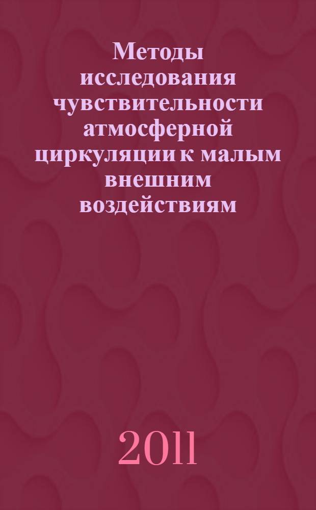 Методы исследования чувствительности атмосферной циркуляции к малым внешним воздействиям : автореферат диссертации на соискание ученой степени доктора физико-математических наук : специальность 25.00.29 <Физика атмосферы и гидросферы>