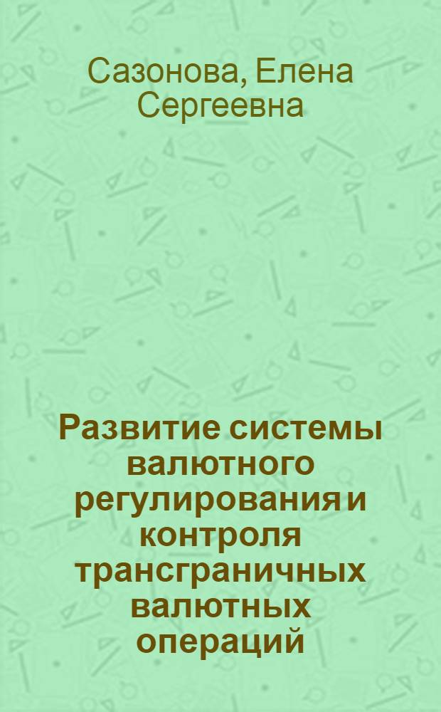 Развитие системы валютного регулирования и контроля трансграничных валютных операций : автореферат диссертации на соискание ученой степени кандидата экономических наук : специальность 08.00.10 <Финансы, денежное обращение и кредит>