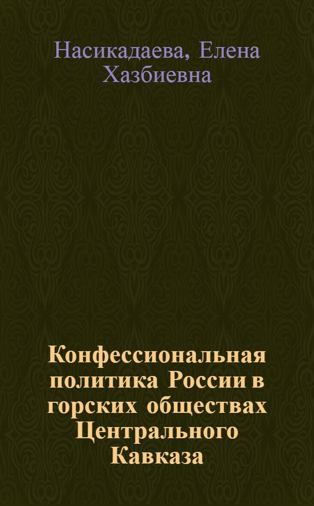 Конфессиональная политика России в горских обществах Центрального Кавказа : (середина XIX -начало XX вв.) : автореферат диссертации на соискание ученой степени кандидата исторических наук : специальность 07.00.02 <Отечественная история>