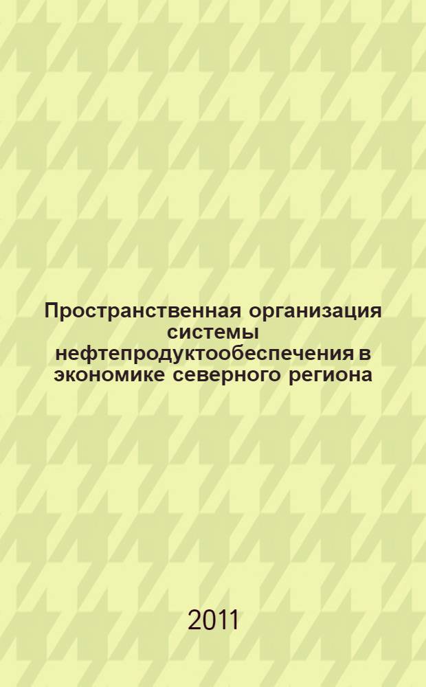 Пространственная организация системы нефтепродуктообеспечения в экономике северного региона : автореферат диссертации на соискание ученой степени кандидата экономических наук : специальность 08.00.05 <Экономика и управление народным хозяйством по отраслям и сферам деятельности>