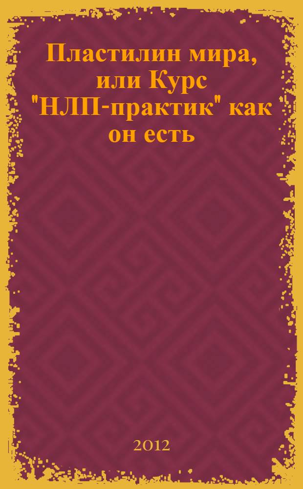 Пластилин мира, или Курс "НЛП-практик" как он есть