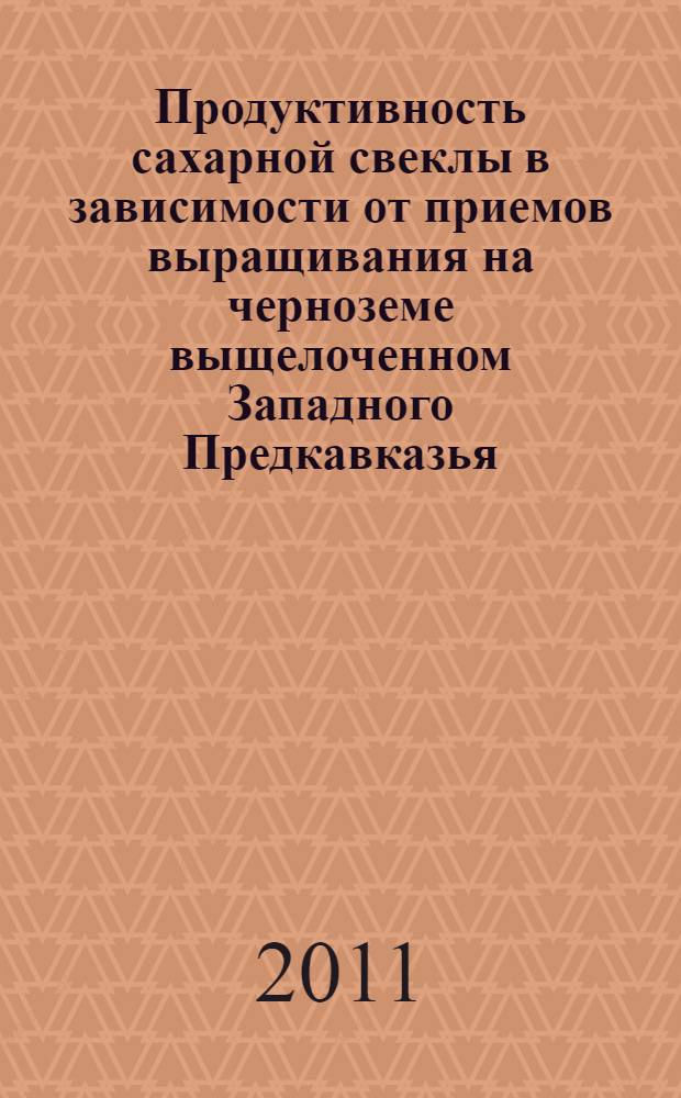 Продуктивность сахарной свеклы в зависимости от приемов выращивания на черноземе выщелоченном Западного Предкавказья : автореферат диссертации на соискание ученой степени кандидата сельскохозяйственных наук : специальность 06.01.01 <Общее земледелие>