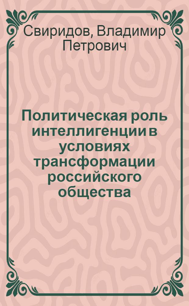 Политическая роль интеллигенции в условиях трансформации российского общества : автореферат диссертации на соискание ученой степени кандидата политических наук : специальность 23.00.02 <Политические институты, политические процессы и технологии>