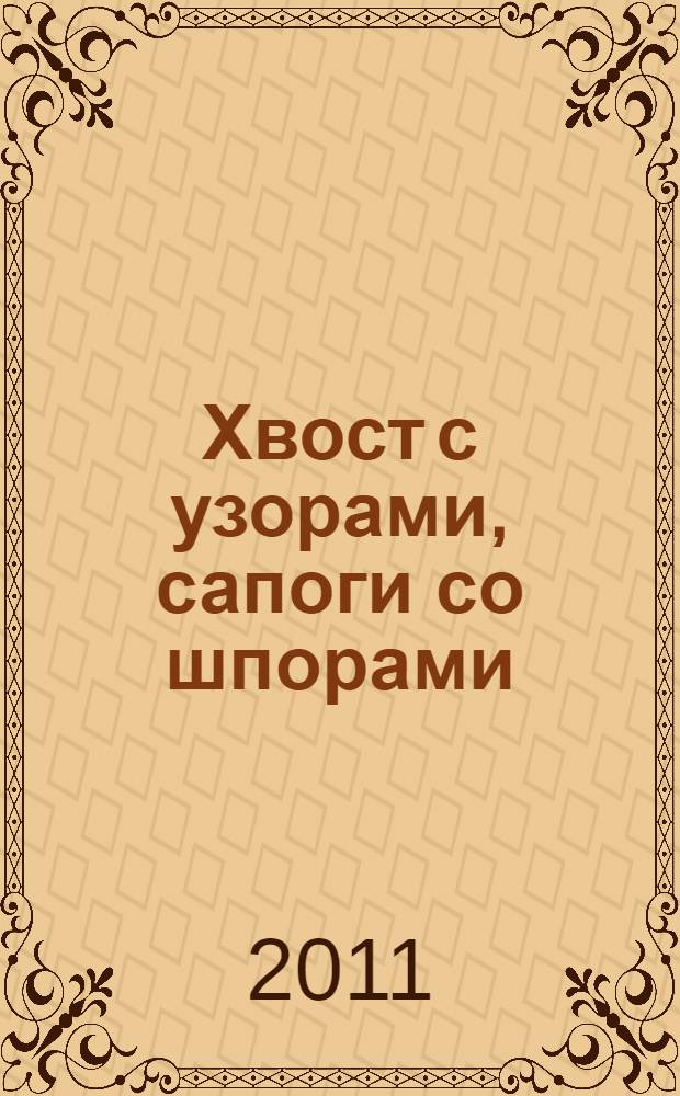 Хвост с узорами, сапоги со шпорами : загадки, сказки, потешки : для чтения родителями детям
