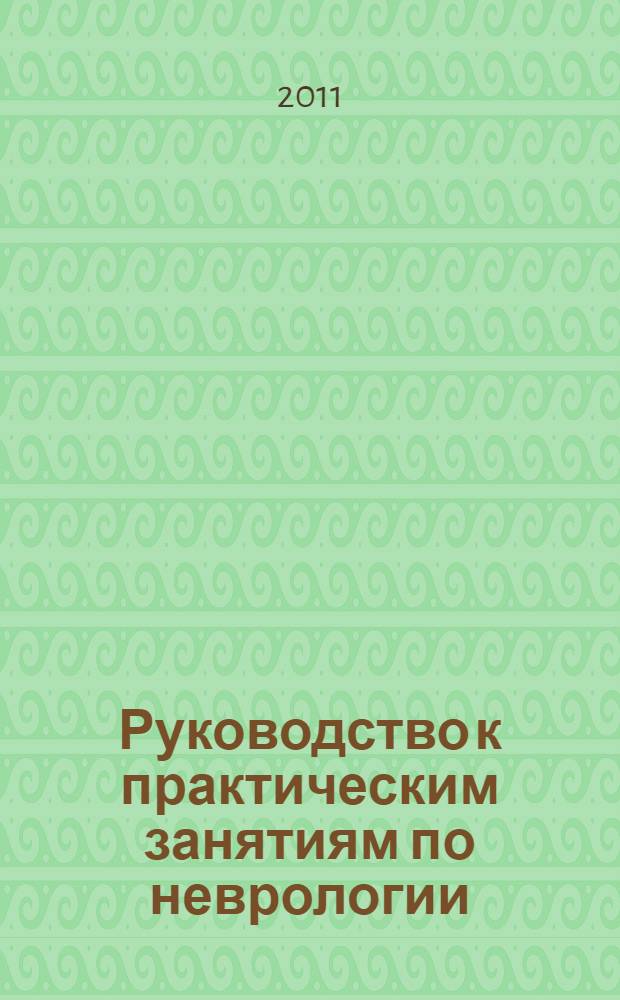 Руководство к практическим занятиям по неврологии : учебное пособие