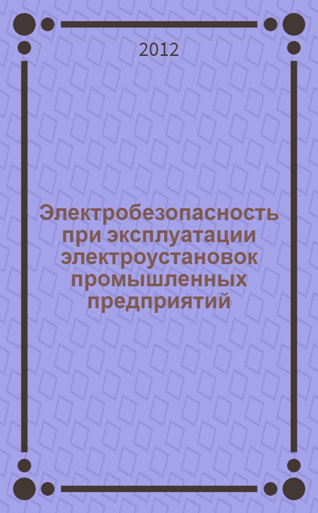 Электробезопасность при эксплуатации электроустановок промышленных предприятий : учебное пособие для использования в учебном процессе образовательных учреждений, реализующих программы начального профессионального образования