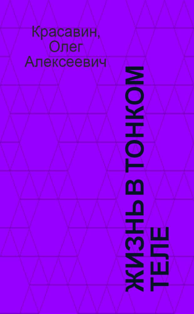 Жизнь в тонком теле : практика взаимодействия с астральным миром для решения личных проблем