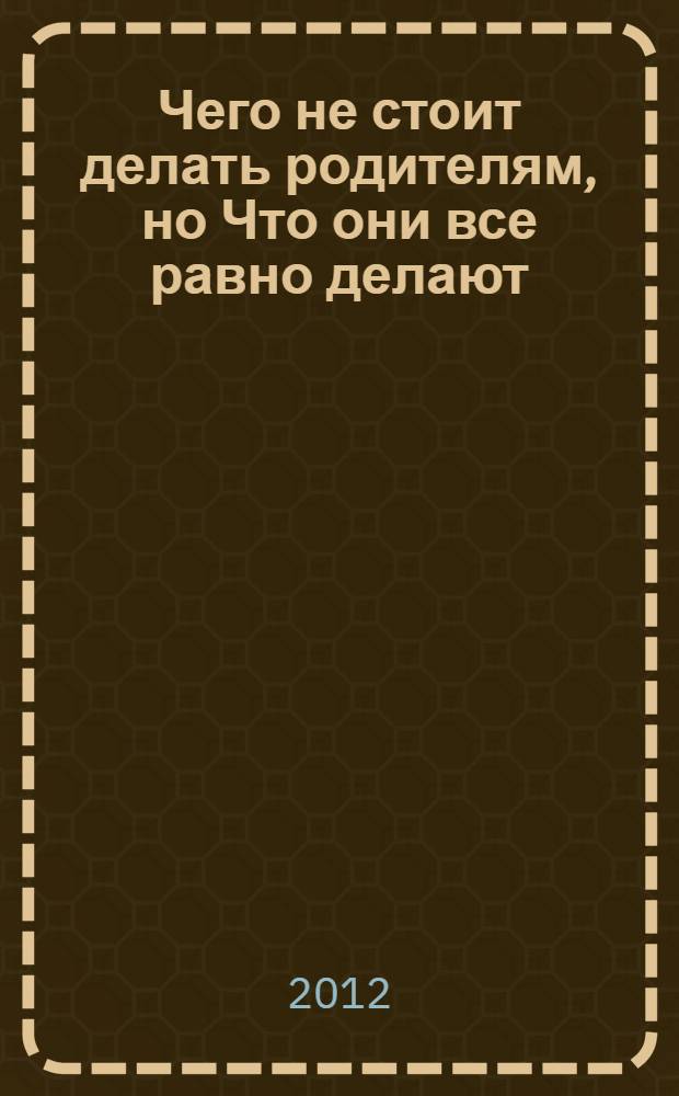 Чего не стоит делать родителям, но Что они все равно делают