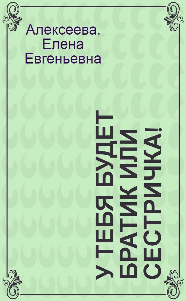 У тебя будет братик или сестричка! : книга для родителей, которые ждут второго ребенка