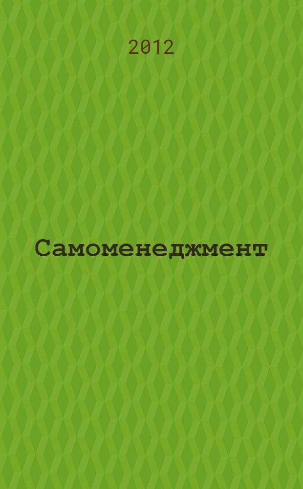 Самоменеджмент : учебное пособие : по дисциплине "Самоменджмант" по специальности 080504 "Менеджмент организации" и направлению подготовки 080200 "Менеджмент" для использования в учебном процессе вузоми УМО