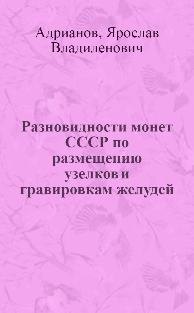 Разновидности монет СССР по размещению узелков и гравировкам желудей : 1924-1955 : каталог-определитель