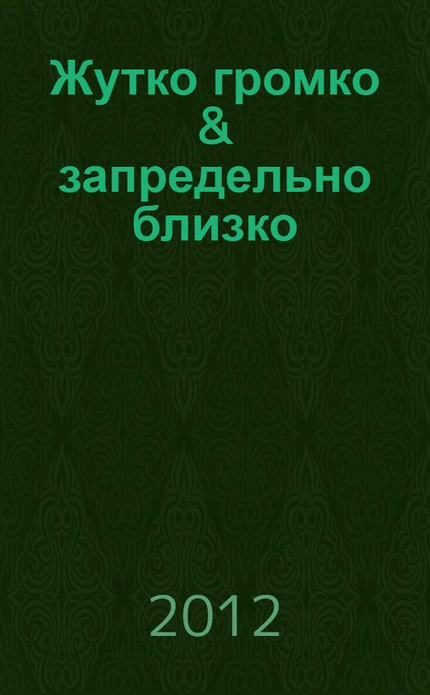 Жутко громко & запредельно близко : роман