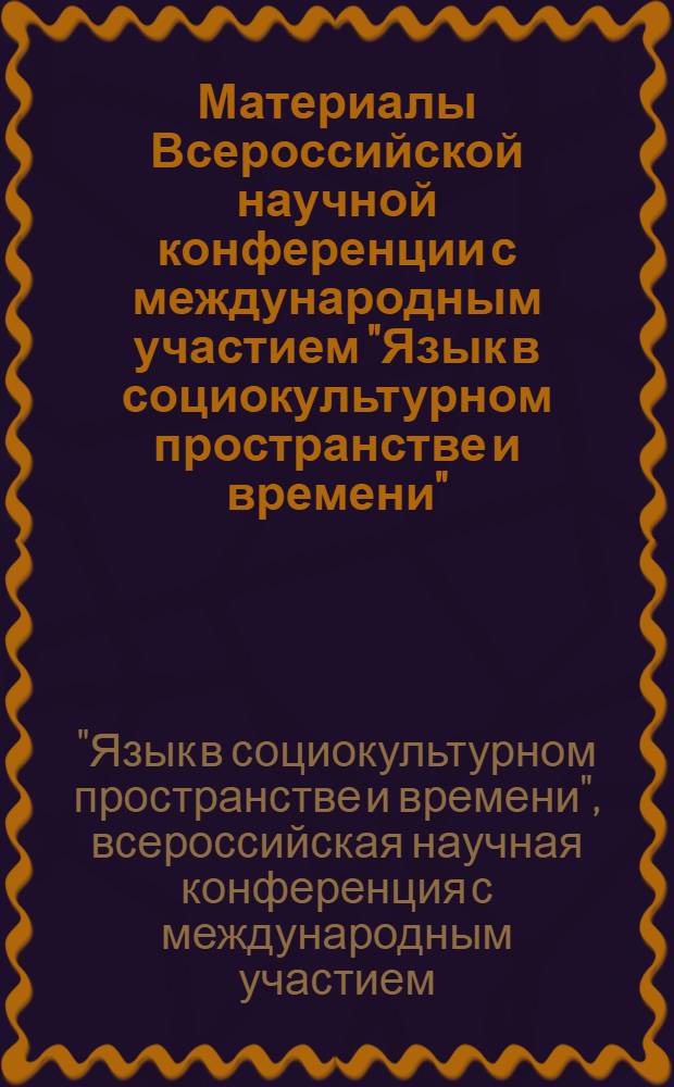 Материалы Всероссийской научной конференции с международным участием "Язык в социокультурном пространстве и времени", г. Астрахань, 13-14 октября 2011 г.