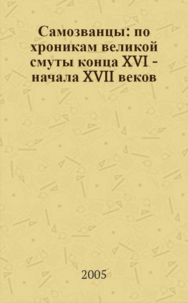 Самозванцы : по хроникам великой смуты конца XVI - начала XVII веков