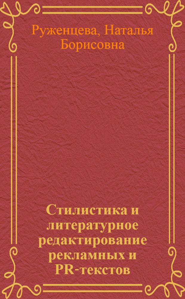 Стилистика и литературное редактирование рекламных и PR-текстов : учебное пособие : для студентов вузов, обучающихся по направлениям подготовки (специальностя) 030602 "Связи с общественностью" и 032401 "Реклама"