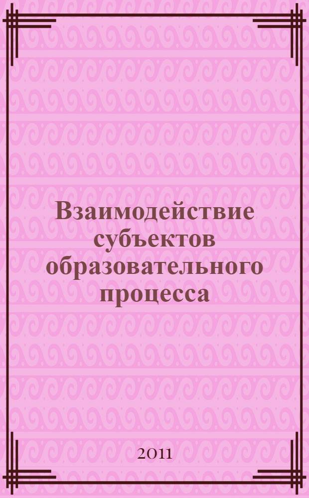 Взаимодействие субъектов образовательного процесса: результаты диссертационных исследований : сборник