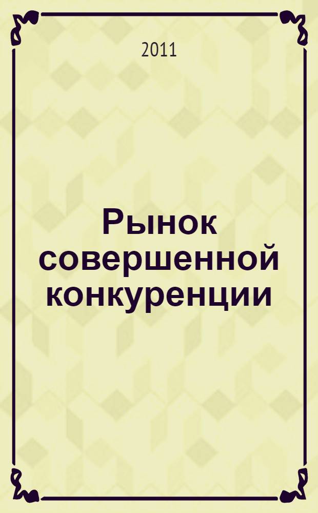 Рынок совершенной конкуренции : учебное пособие : для студентов инженерно-экономического факультета, обучающихся по направлениям 080100 - "Экономика", 080500 - "Менеджмент"