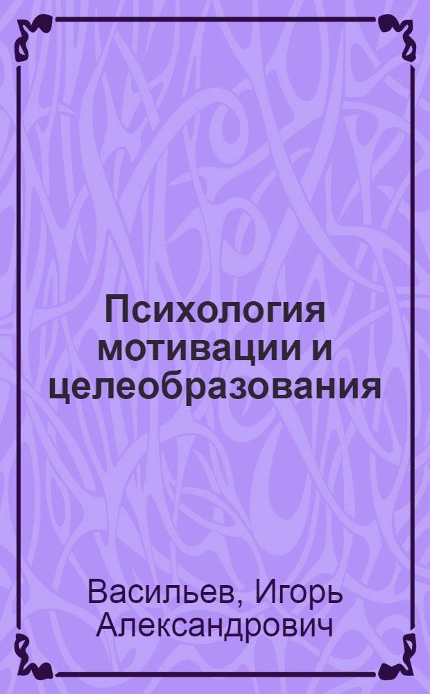 Психология мотивации и целеобразования : материалы для подготовки к спецкурсу : учебное пособие : для студентов факультетов психологии