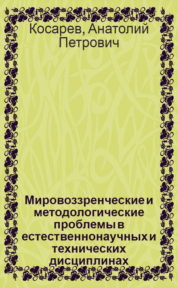 Мировоззренческие и методологические проблемы в естественнонаучных и технических дисциплинах : монография