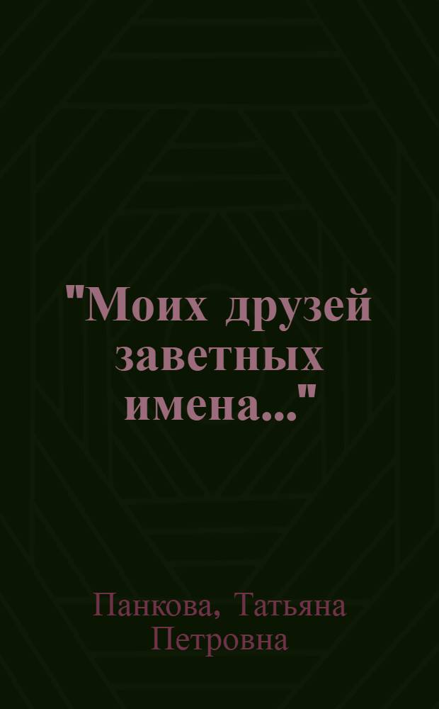 "Моих друзей заветных имена..." : мозаика воспоминаний