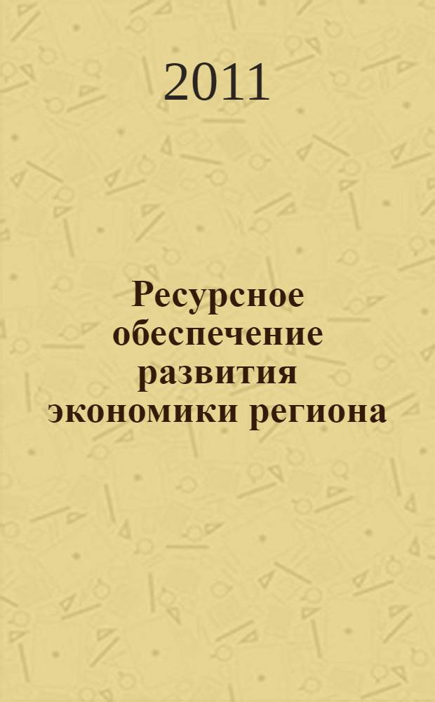 Ресурсное обеспечение развития экономики региона: оценка, управление, эффективность : монография