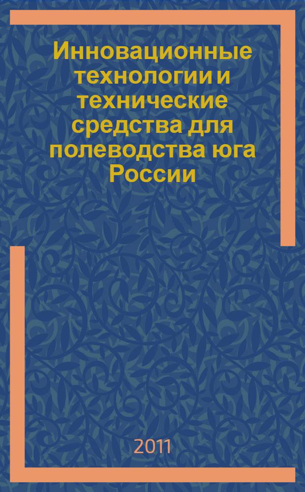 Инновационные технологии и технические средства для полеводства юга России : сборник научных трудов 6-й Международной научно-практической конференции "Инженерное обеспечение инновационного развития сельскохозяйственного производства" (6-7 апреля 2011 г., Зерноград)