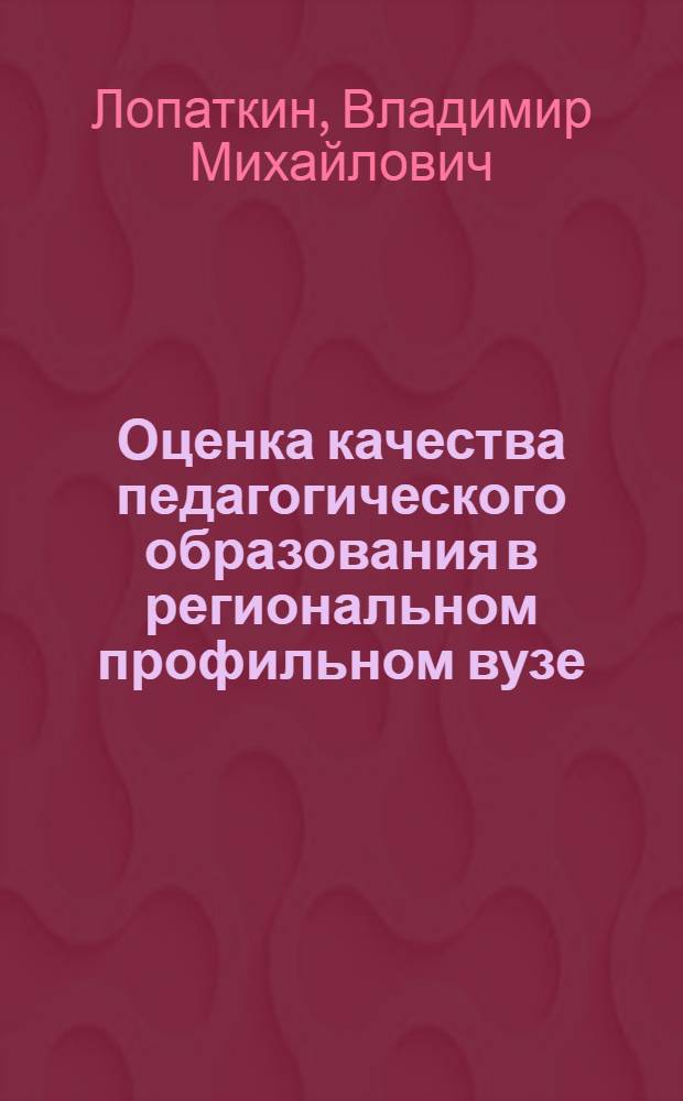 Оценка качества педагогического образования в региональном профильном вузе : коллективная монография