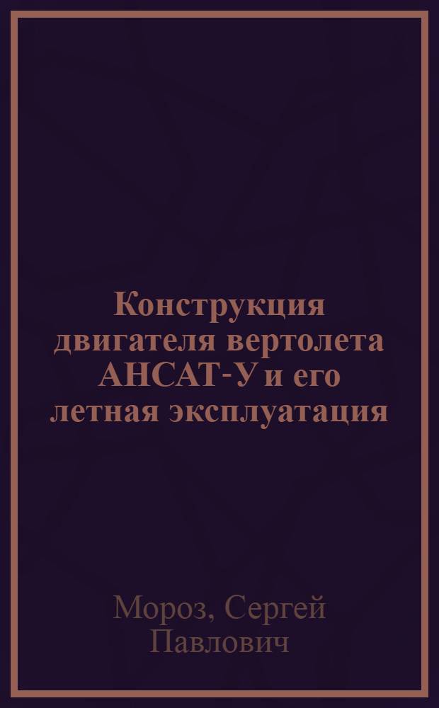 Конструкция двигателя вертолета АНСАТ-У и его летная эксплуатация : учебно-методическое пособие для летного состава